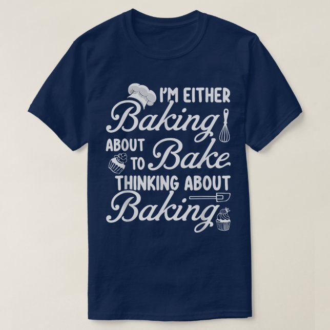 Camiseta Baking I'm Either Baking About To Bake Thinking Ba (Frente do Design)