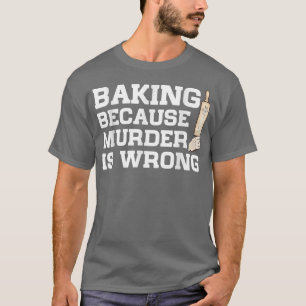 Camiseta Baking Porque O Assassinato É Um Pasto De Bolo Err