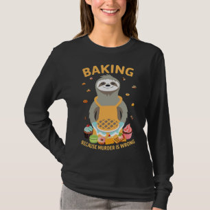 Camiseta Baking Porque O Assassinato É Um Sloth Engraçado E