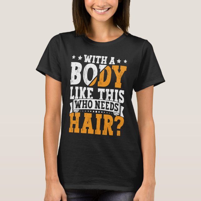 Camiseta Bald Dad With A Body Like This Who Needs Hair Bald (Frente)