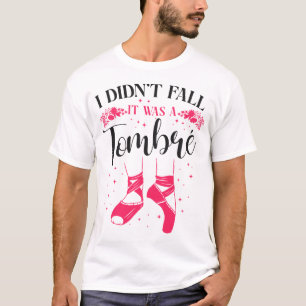 Camiseta Balé Ballerina, eu não caí. Era um Tombé
