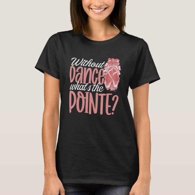 Camiseta Ballerina Without Dance What's the Pointe Ballet D (Frente)