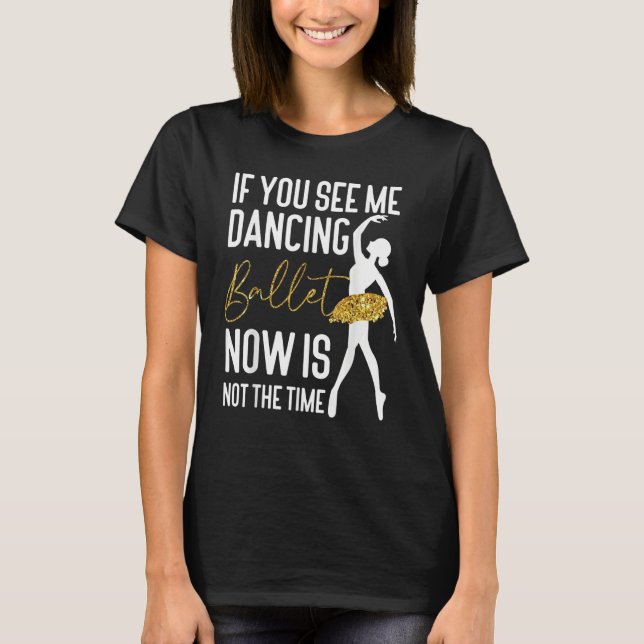 Camiseta Ballet Dancer Dance Girl Ballerina If You See Me D (Frente)