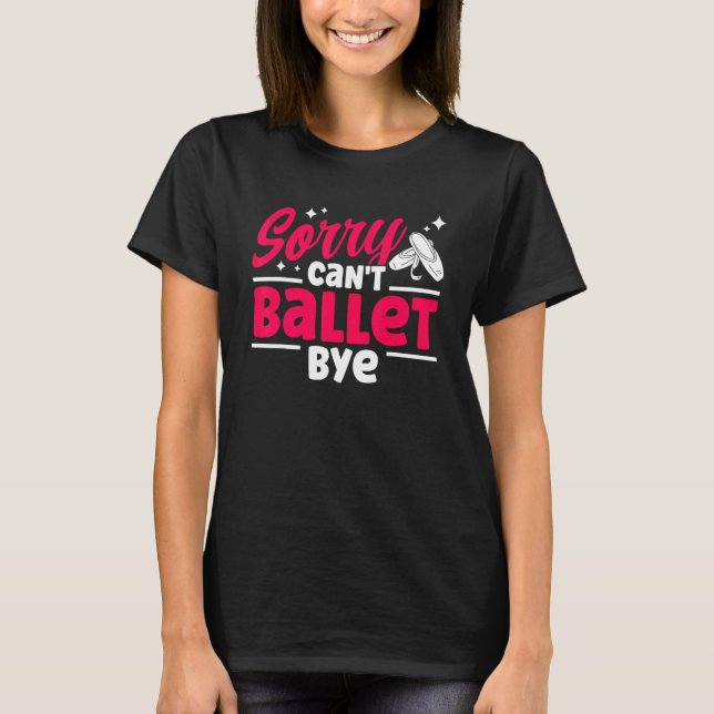 Camiseta Ballet Dancer Dance Girl Ballerina Sorry Can't Bal (Frente)