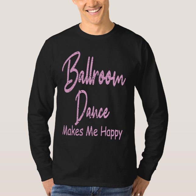 Camiseta Ballroom Dance Makes Happy  Ballroom Dancing (Frente)