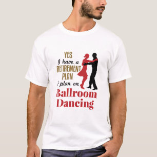 Camiseta Ballroom Dancing Retirement Plan Funny Dancer