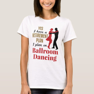 Camiseta Ballroom Dancing Retirement Plan Funny Dancer