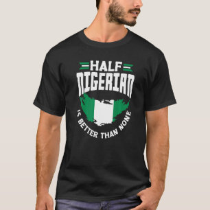 Camiseta Bandeira Nigéria Half Nigerian É Melhor Que