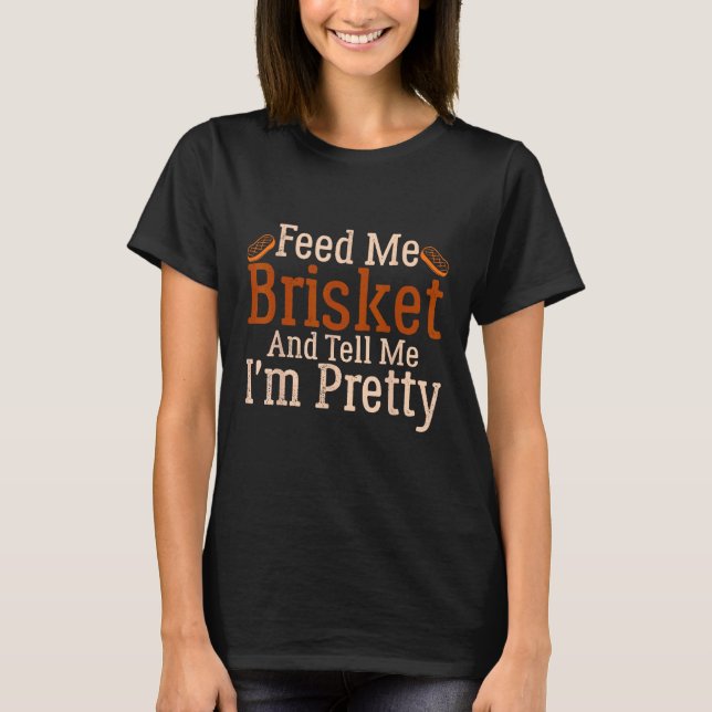 Camiseta Barbecue Feed Me Brisket and tell me I m Pretty (Frente)