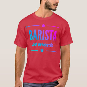 Camiseta Barista At Work For The Best Barista Girl Ever