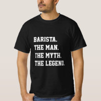 Barista O Homem O Mito A Lenda T-Shirt