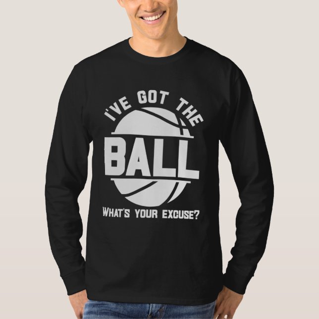 Camiseta Basketball I ve Got the Ball What s Your Excuse (Frente)