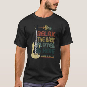 Camiseta Bass Guitar Quote Relaxe O Jogador De Bass Está Aq