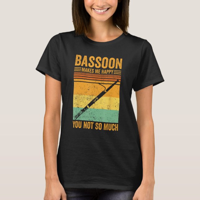Camiseta Bassoon Makes Me Happy You Not So Much Bassoonist  (Frente)