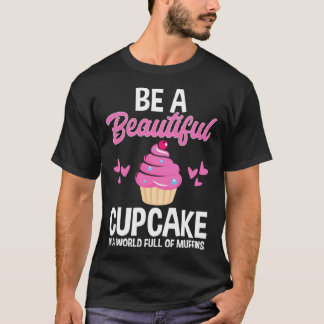 Camiseta Be A Beautiful Cupcake In World Full of Muffins Ba
