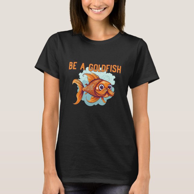 Camiseta Be a Goldfish The Happiest Animal on Earth (Frente)