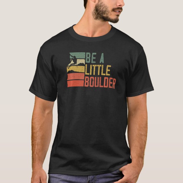 Camiseta Be A Little Boulder Rock Climber Mountaineer Bould (Frente)