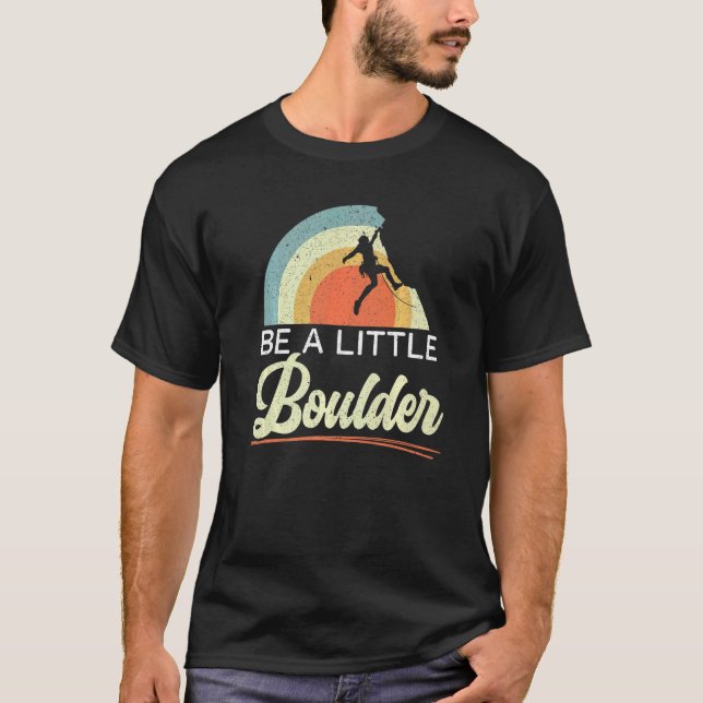 Camiseta Be A Little Boulder Rock Climber Mountaineer Bould (Frente)