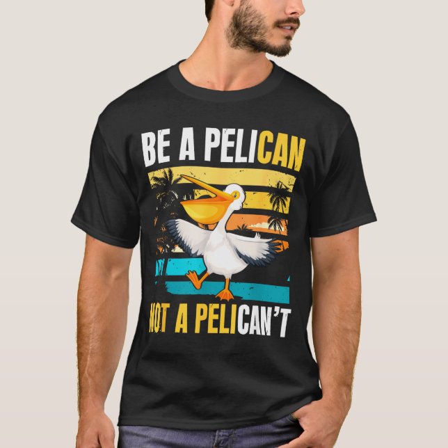 Camiseta Be A Pelican Not A Pelican't Funny Bird Motivation (Frente)