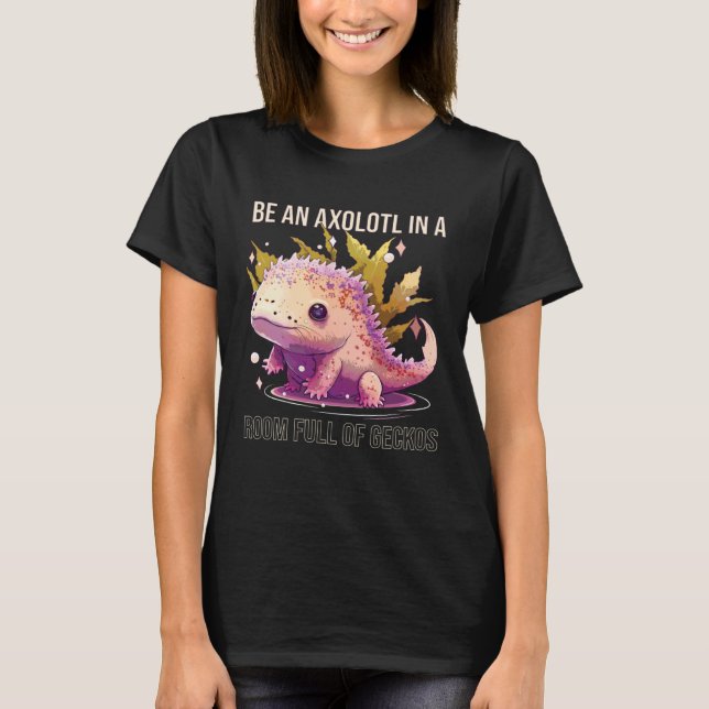 Camiseta Be An Axolotl In A Room Full Of Geckos Animal Sala (Frente)