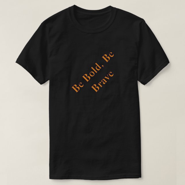 Camiseta Be Bold Be Brave Inspirational Motivational T-Shir (Frente do Design)