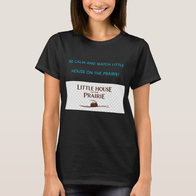 CAMISETA BE CALM AND WATCH LITTLE HOUSE ON THE PRAIRIE  (Frente)