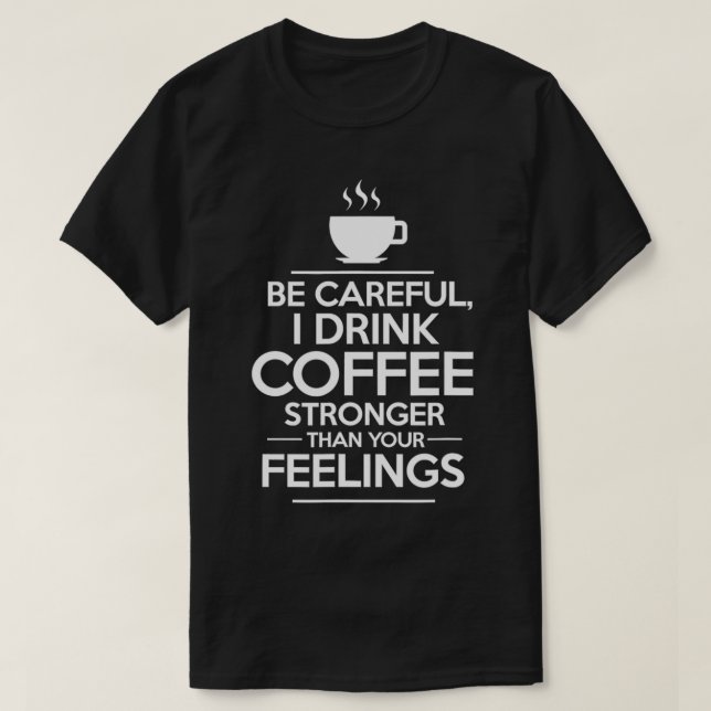 Camiseta Be Careful, I Drink Coffee Stronger Than Your Feel (Frente do Design)