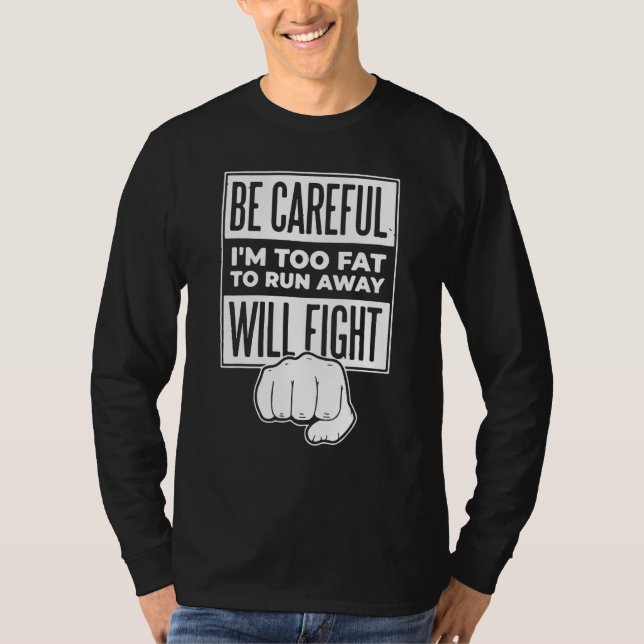 Camiseta Be Careful I m Too Fat To Run Away Will Fight (Frente)