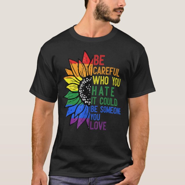 Camiseta Be Careful Who You Hate It Be Someone You Love LGB (Frente)
