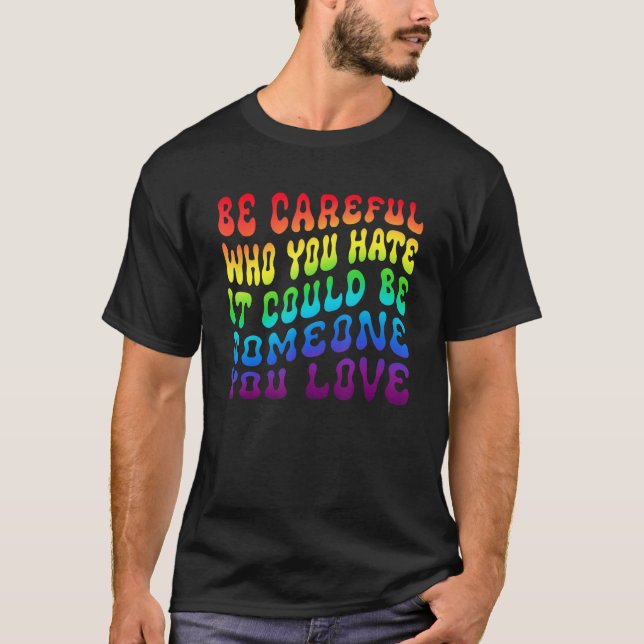Camiseta Be Careful Who You Hate It Be Someone You Love LGB (Frente)