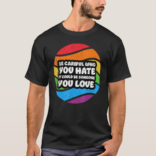 Camiseta Be Careful Who You Hate It Could Be Someone You Lo (Frente)
