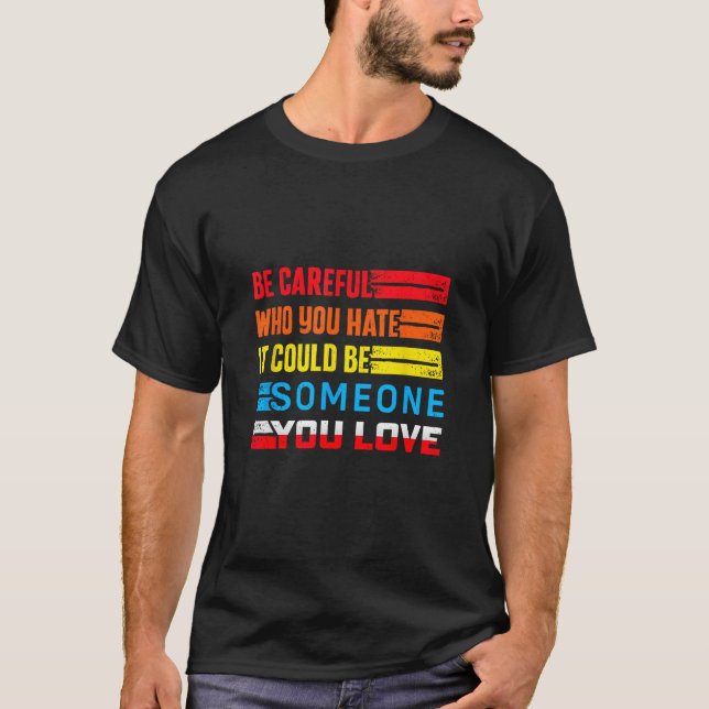 Camiseta Be Careful Who You Hate It Could Be Someone You Lo (Frente)