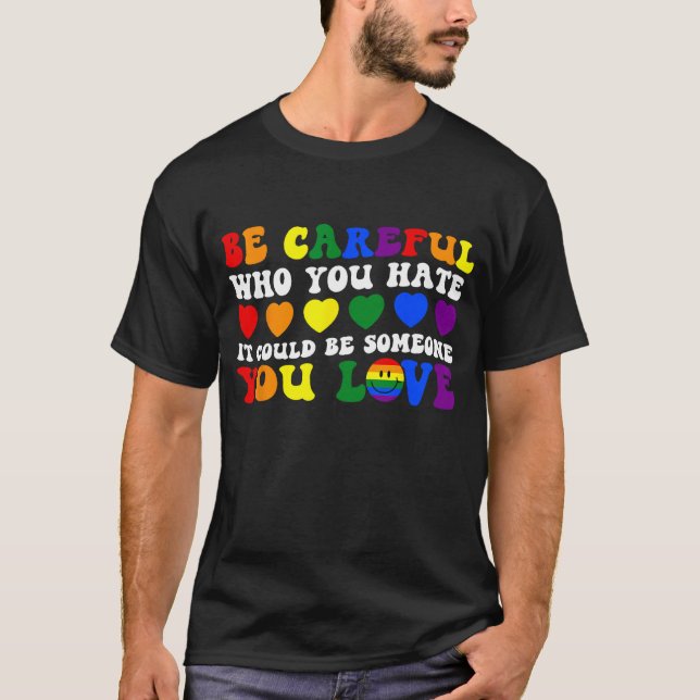 Camiseta Be Careful Who You Hate It Could Be Someone You Lo (Frente)