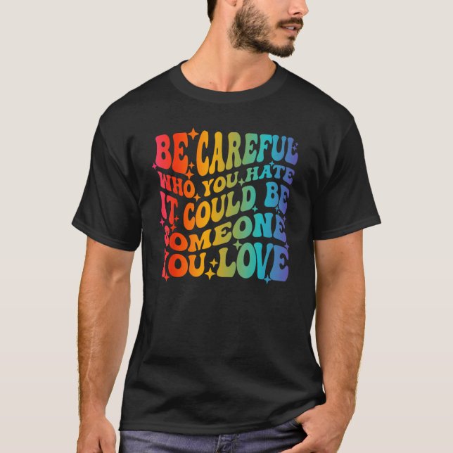 Camiseta Be Careful Who You Hate It Could Be Someone You Lo (Frente)
