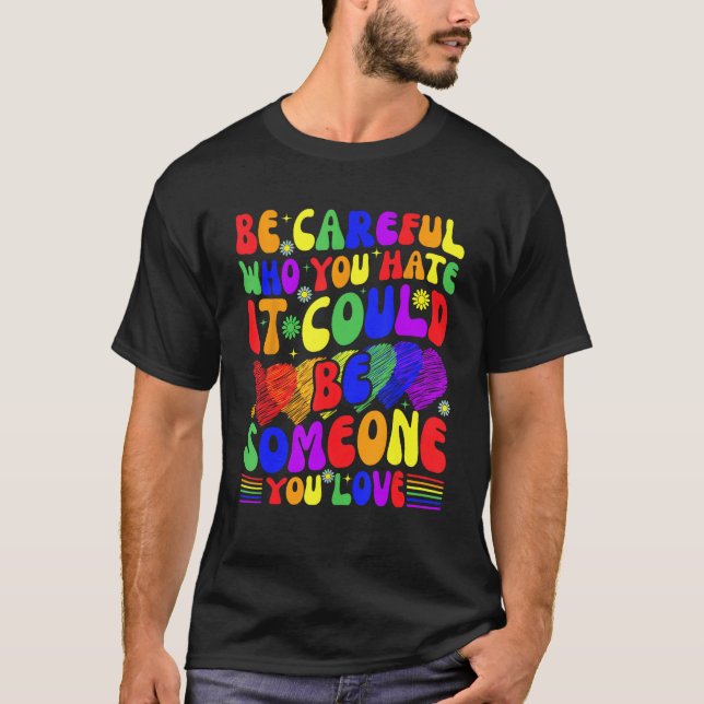 Camiseta Be Careful Who You Hate It Could Be Someone You Lo (Frente)