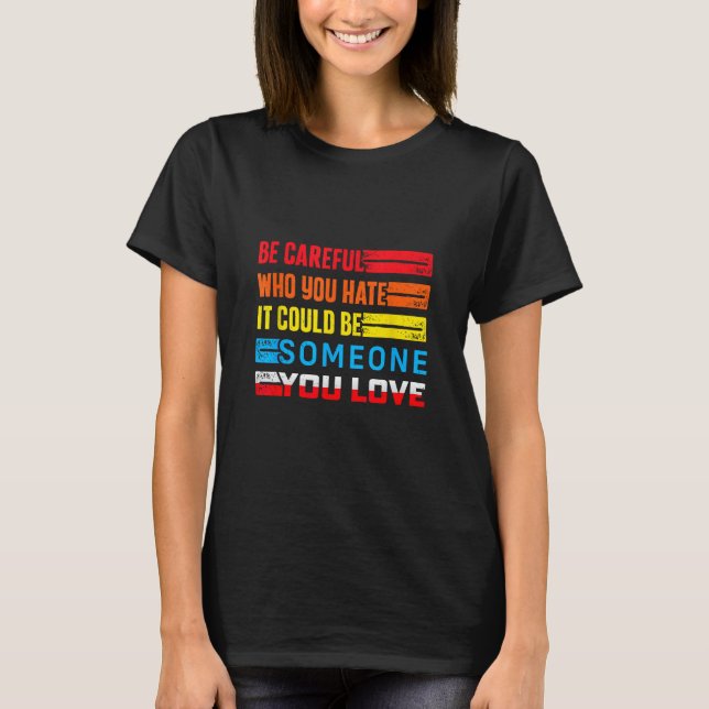 Camiseta Be Careful Who You Hate It Could Be Someone You Lo (Frente)