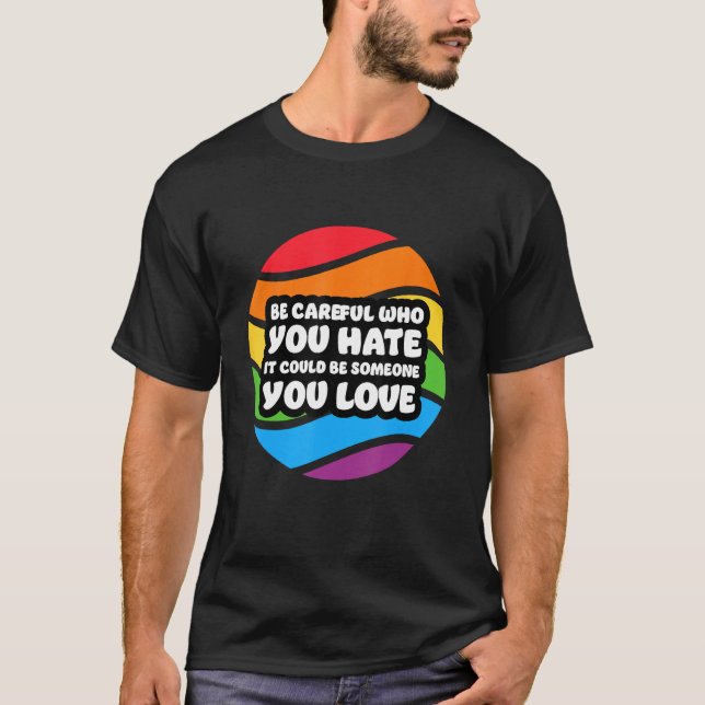 Camiseta Be Careful Who You Hate It Could Be Someone You Lo (Frente)