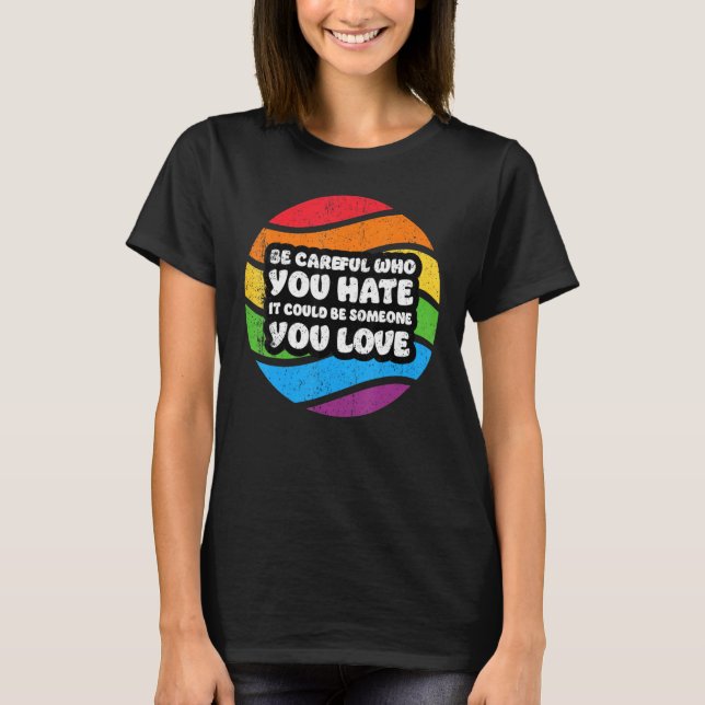 Camiseta Be Careful Who You Hate It Could Be Someone You Lo (Frente)