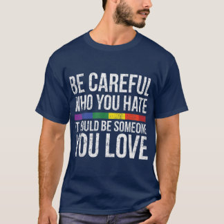Camiseta Be Careful Who You Hate It Could Be Someone You Lo
