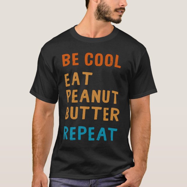 Camiseta Be Cool Peanut Butter  Addict Eat Repeat Saying (Frente)