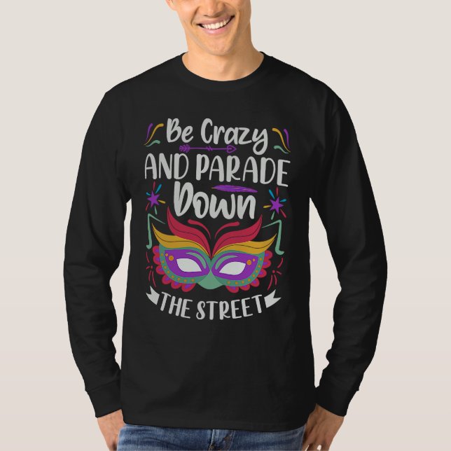 Camiseta Be Crazy And Parade Down The Street  Mardi Gras Pa (Frente)