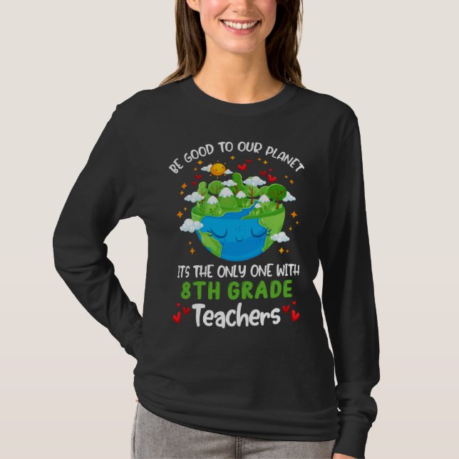 Camiseta Be Good To Our Planet With 8th Grade Teacher Earth (Frente)