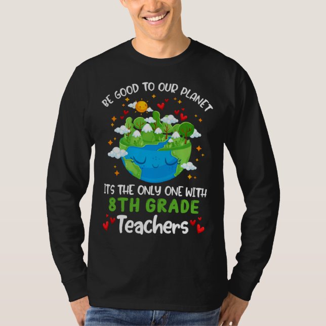 Camiseta Be Good To Our Planet With 8th Grade Teacher Earth (Frente)