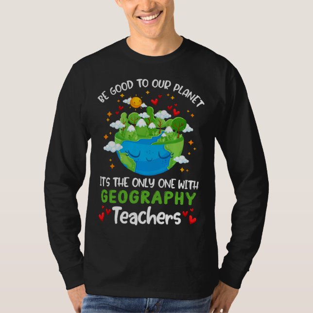 Camiseta Be Good To Our Planet With Geography Teacher Earth (Frente)