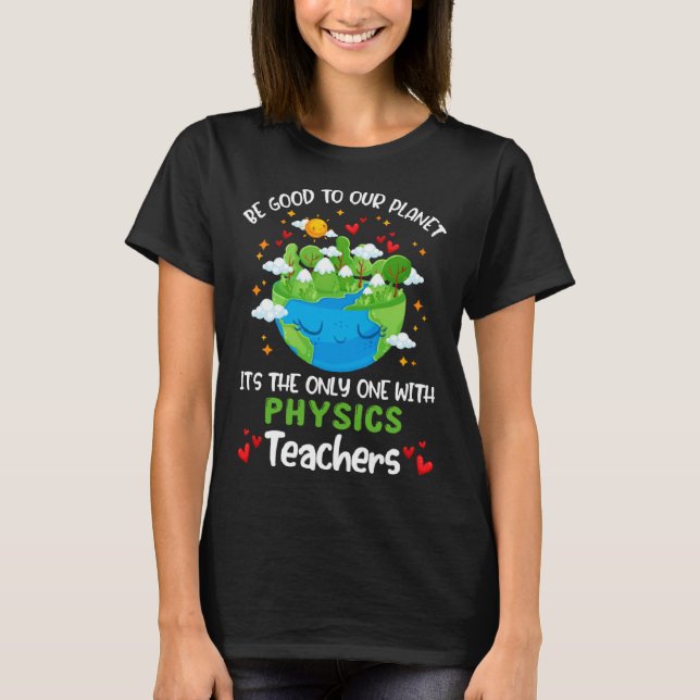 Camiseta Be Good To Our Planet With Physics Teacher Earth D (Frente)
