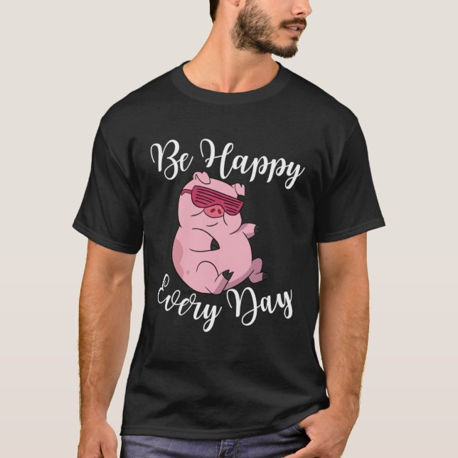 Camiseta Be Happy Every Day Cool  Pig Motivational Quote (Frente)