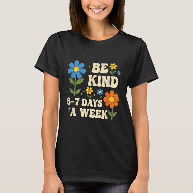 Camiseta Be Kind 6-7 Days A Week Design Men Women  (Frente)