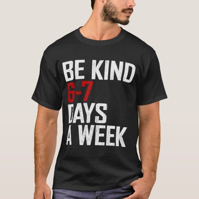 Camiseta Be Kind 6-7 Days A Week Funny Six Seven Meme  (Frente)