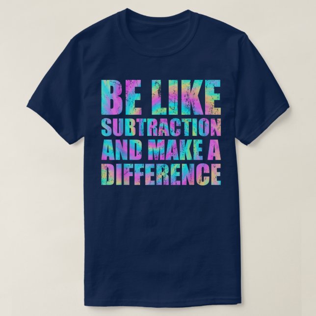 Camiseta Be Like Subtraction And Make A Difference Math (Frente do Design)