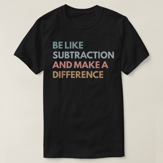 Camiseta Be Like Subtraction And Make A Difference Math (Frente do Design)